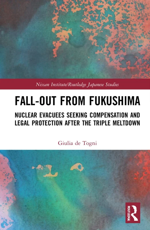Fall-out from Fukushima: Nuclear Evacuees Seeking Compensation and Legal Protection After the Triple Meltdown (Nissan Institute/Routledge Japanese Studies)