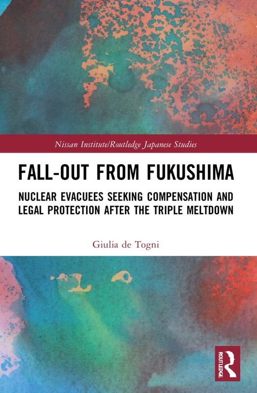 Fall-out from Fukushima: Nuclear Evacuees Seeking Compensation and Legal Protection After the Triple Meltdown (Nissan Institute/Routledge Japanese Studies)