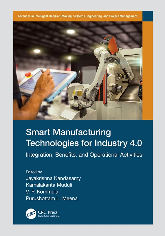 Smart Manufacturing Technologies for Industry 4.0: Integration, Benefits, and Operational Activities (Advances in Intelligent Decision-Making, Systems Engineering, and Project Management)