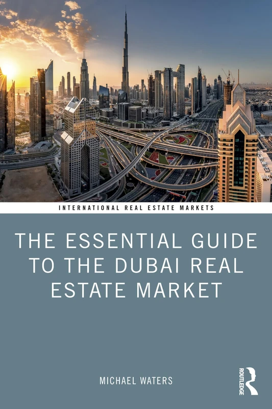 The Essential Guide to the Dubai Real Estate Market (Routledge International Real Estate Markets Series)