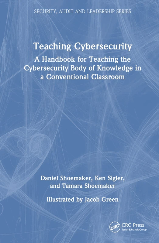 Teaching Cybersecurity: A Handbook for Teaching the Cybersecurity Body of Knowledge in a Conventional Classroom (Security, Audit and Leadership Series) - Image 1