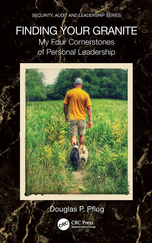 Finding Your Granite: My Four Cornerstones of Personal Leadership (Security, Audit and Leadership Series)