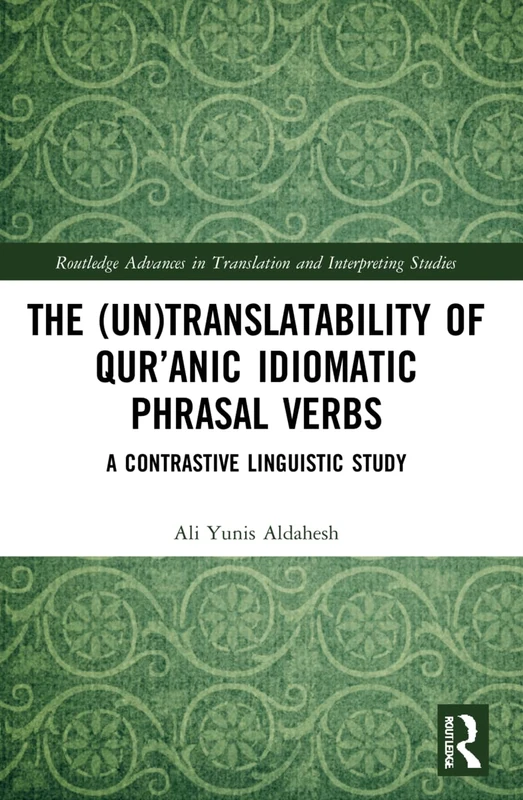 The (Un)Translatability of Qur’anic Idiomatic Phrasal Verbs: A Contrastive Linguistic Study (Routledge Advances in Translation and Interpreting Studies) - Image 1