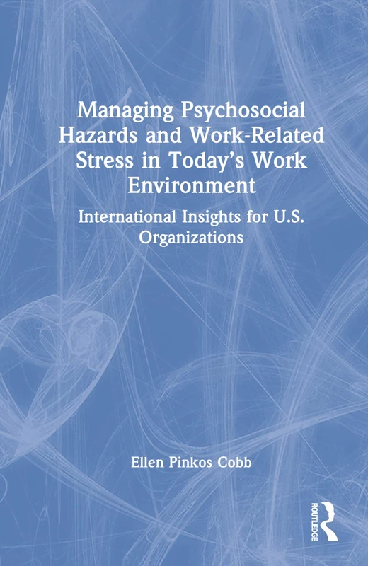 Managing Psychosocial Hazards and Work-Related Stress in Today’s Work Environment: International Insights for U.S. Organizations