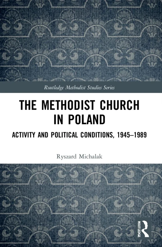 The Methodist Church in Poland: Activity and Political Conditions, 1945–1989 (Routledge Methodist Studies Series)