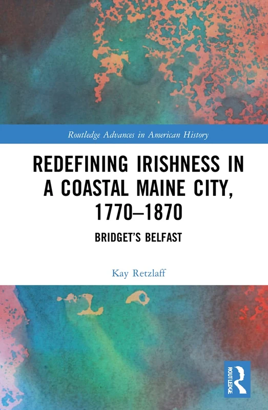 Routledge Bridgets Belfast: Redefining Irishness in Maine
