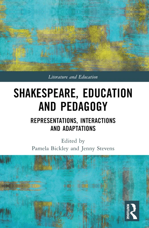 Shakespeare, Education and Pedagogy: Representations, Interactions and Adaptations (Literature and Education)