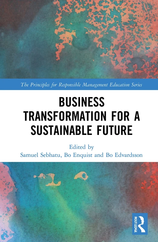 Business Transformation for a Sustainable Future (The Principles for Responsible Management Education Series)