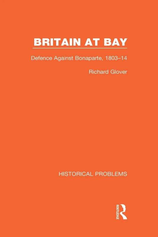 Britain at Bay: Defence Against Bonaparte, 1803-14: 3 (Historical Problems)