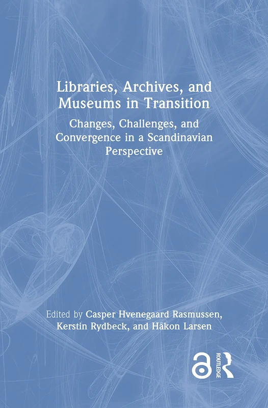 Libraries, Archives, and Museums in Transition: Changes, Challenges, and Convergence in a Scandinavian Perspective