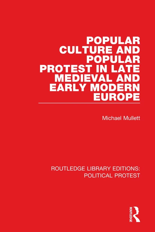 Popular Culture and Popular Protest in Late Medieval and Early Modern Europe: 16 (Routledge Library Editions: Political Protest)