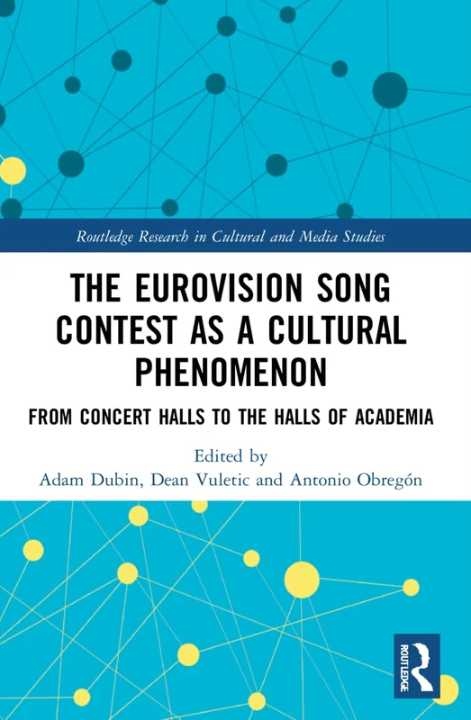 The Eurovision Song Contest as a Cultural Phenomenon: From Concert Halls to the Halls of Academia (Routledge Research in Cultural and Media Studies)