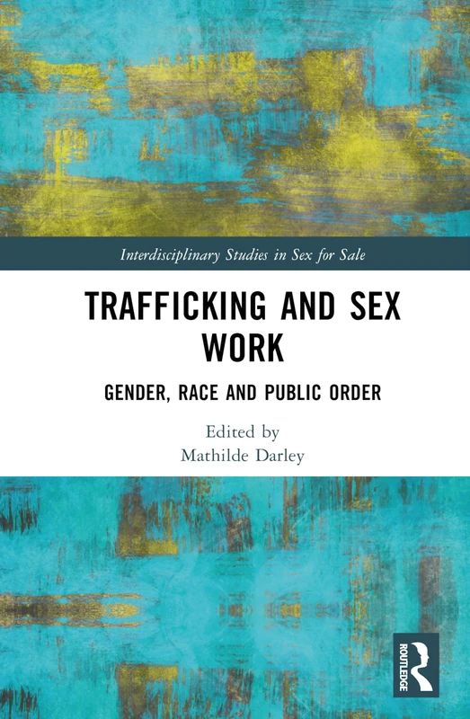 Trafficking and Sex Work: Gender, Race and Public Order (Interdisciplinary Studies in Sex for Sale)