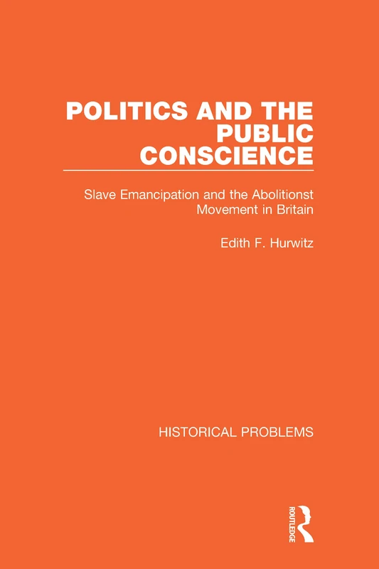 Politics and the Public Conscience: Slave Emancipation and the Abolitionst Movement in Britain: 4 (Historical Problems)