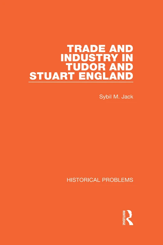 Trade and Industry in Tudor and Stuart England: 5 (Historical Problems)