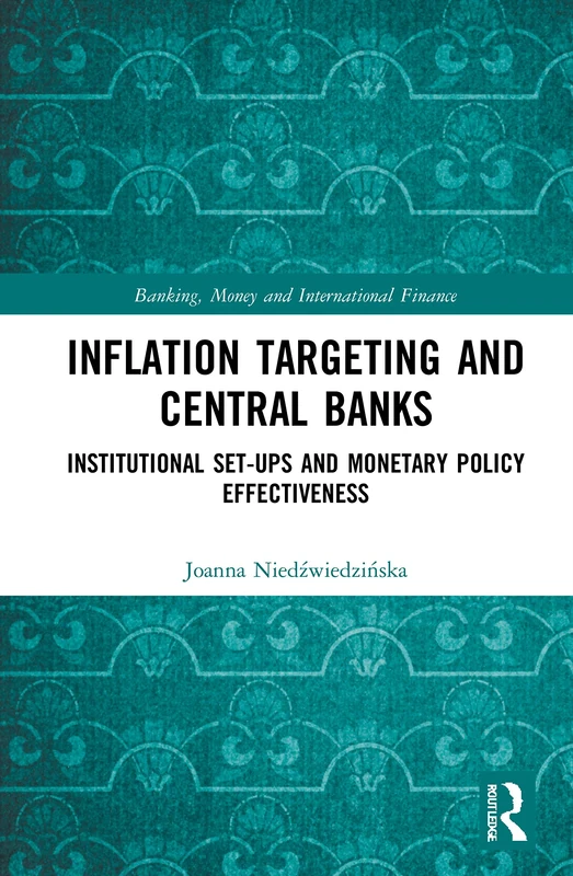 Inflation Targeting and Central Banks: Institutional Set-ups and Monetary Policy Effectiveness (Banking, Money and International Finance)