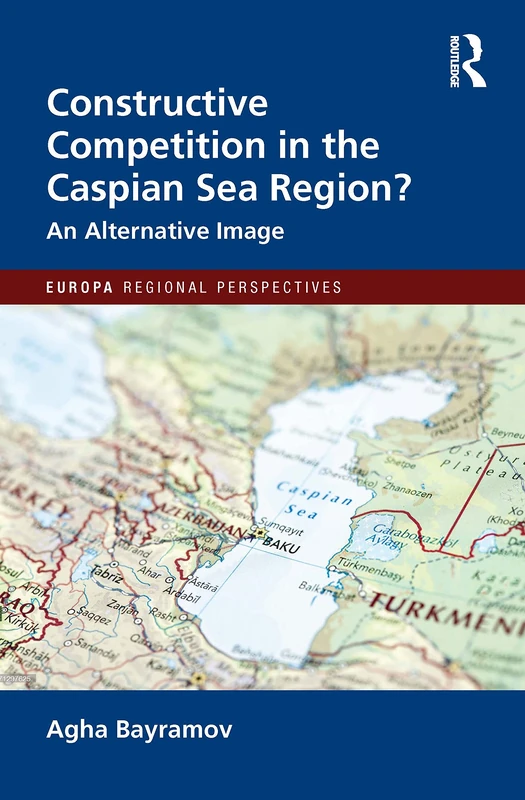 Routledge Constructive Competition in the Caspian Sea Region