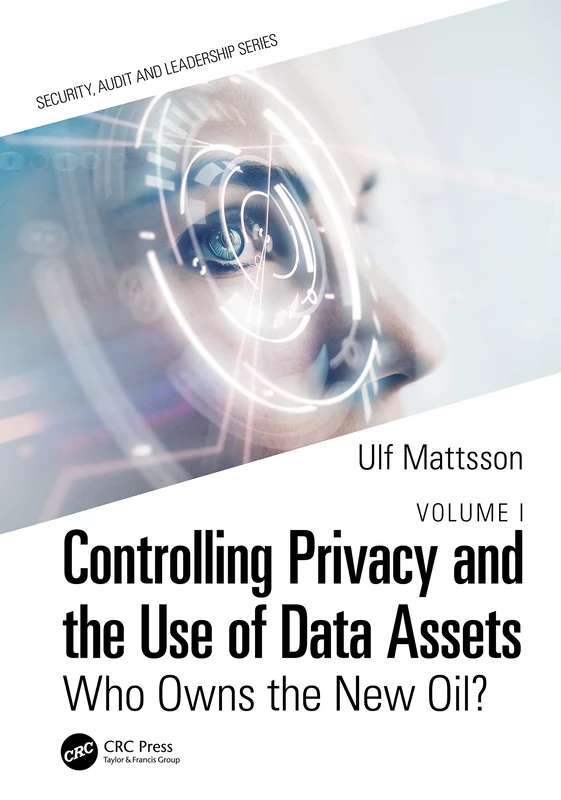 Controlling Privacy and the Use of Data Assets - Volume 1: Who Owns the New Oil? (Security, Audit and Leadership Series)