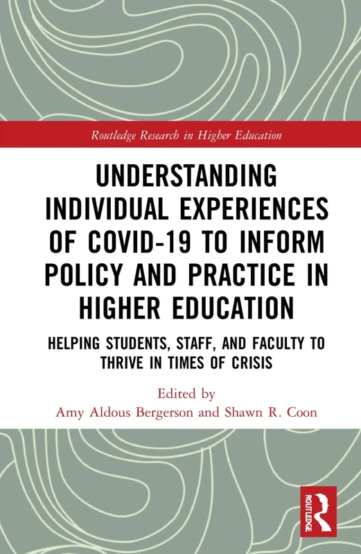 Understanding Individual Experiences of COVID-19 to Inform Policy and Practice in Higher Education: Helping Students, Staff, and Faculty to Thrive in ... (Routledge Research in Higher Education)