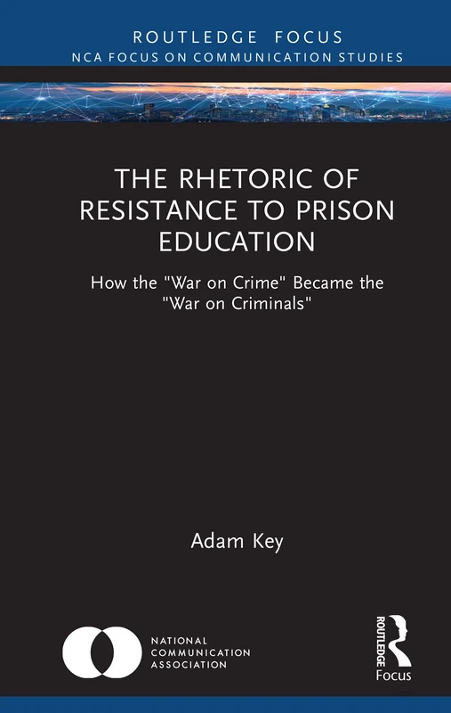 The Rhetoric of Resistance to Prison Education: How the "War on Crime" Became the "War on Criminals" (NCA Focus on Communication Studies)