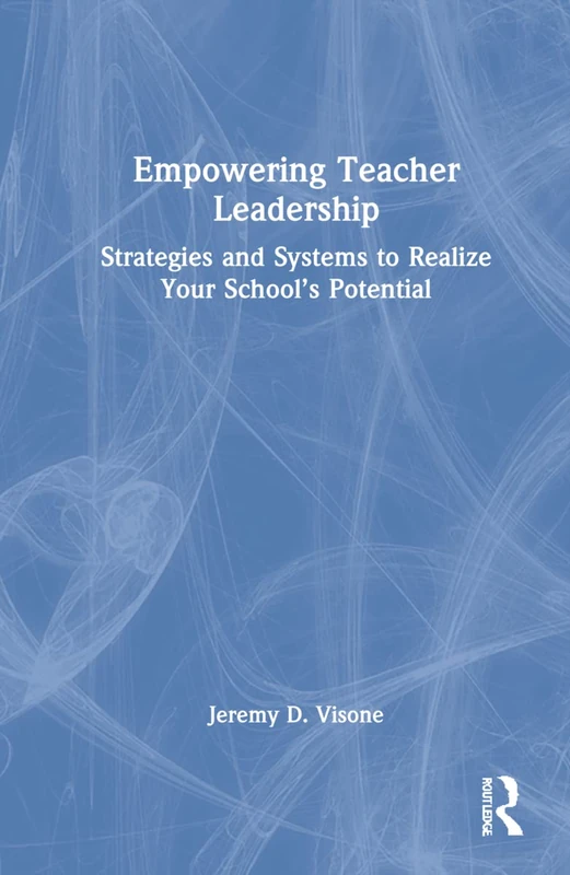 Empowering Teacher Leadership: Strategies and Systems to Realize Your School’s Potential