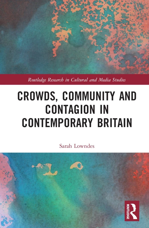 Crowds, Community and Contagion in Contemporary Britain (Routledge Research in Cultural and Media Studies)