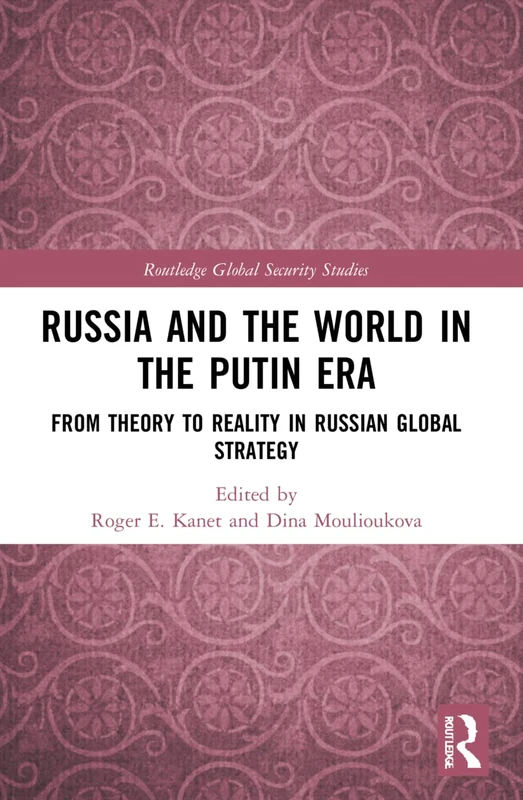 Russia and the World in the Putin Era: From Theory to Reality in Russian Global Strategy (Routledge Global Security Studies)