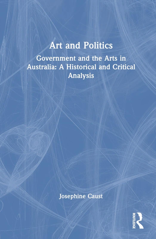 Routledge Art and Politics: Government and the Arts in Australia