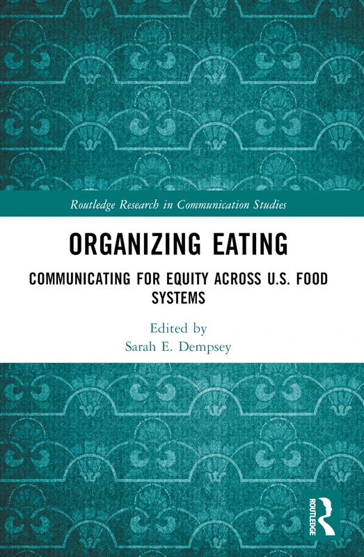 Organizing Eating: Communicating for Equity Across U.S. Food Systems (Routledge Research in Communication Studies)