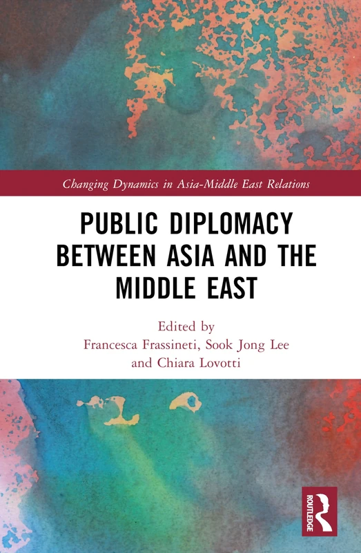 Public Diplomacy between Asia and the Middle East (Changing Dynamics in Asia-Middle East Relations)