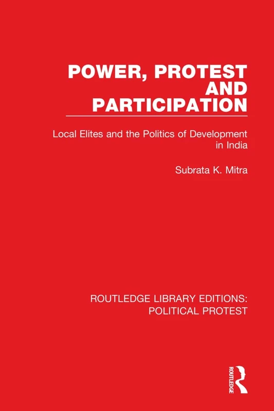 Power, Protest and Participation: Local Elites and the Politics of Development in India: 18 (Routledge Library Editions: Political Protest)