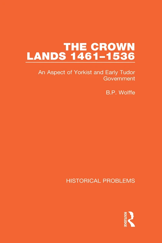 The Crown Lands 1461-1536: An Aspect of Yorkist and Early Tudor Government: 11 (Historical Problems)