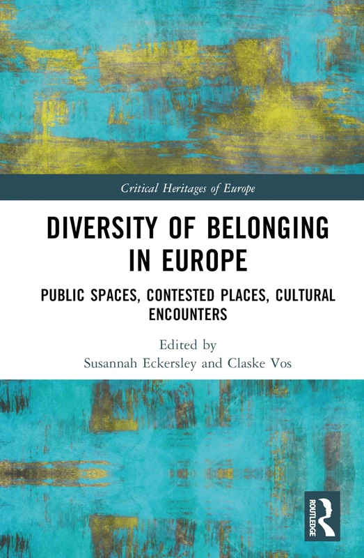 Diversity of Belonging in Europe: Public Spaces, Contested Places, Cultural Encounters (Critical Heritages of Europe)