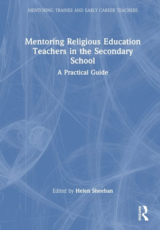 Mentoring Religious Education Teachers in the Secondary School: A Practical Guide (Mentoring Trainee and Early Career Teachers)