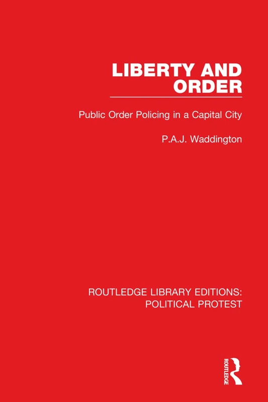 Liberty and Order: Public Order Policing in a Capital City: 12 (Routledge Library Editions: Political Protest)