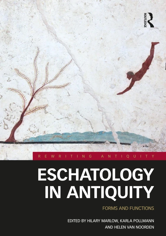 Eschatology in Antiquity: Forms and Functions (Rewriting Antiquity)