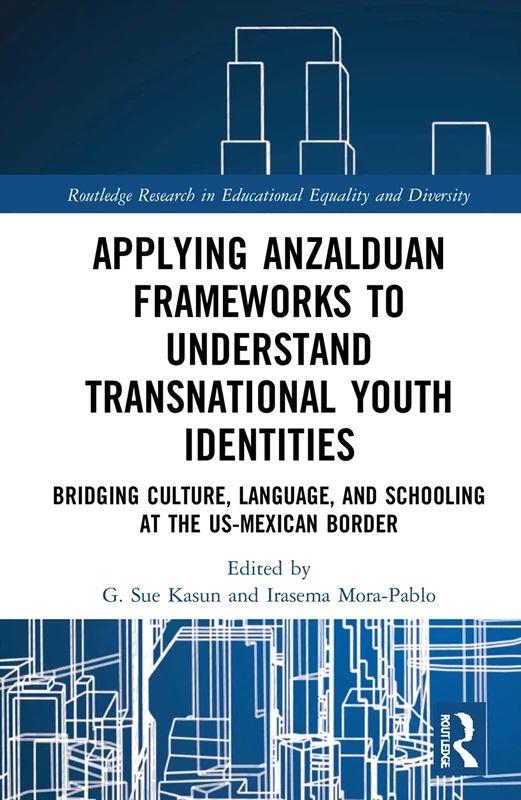 Applying Anzalduan Frameworks to Understand Transnational Youth Identities: Bridging Culture, Language, and Schooling at the US-Mexican Border ... in Educational Equality and Diversity)