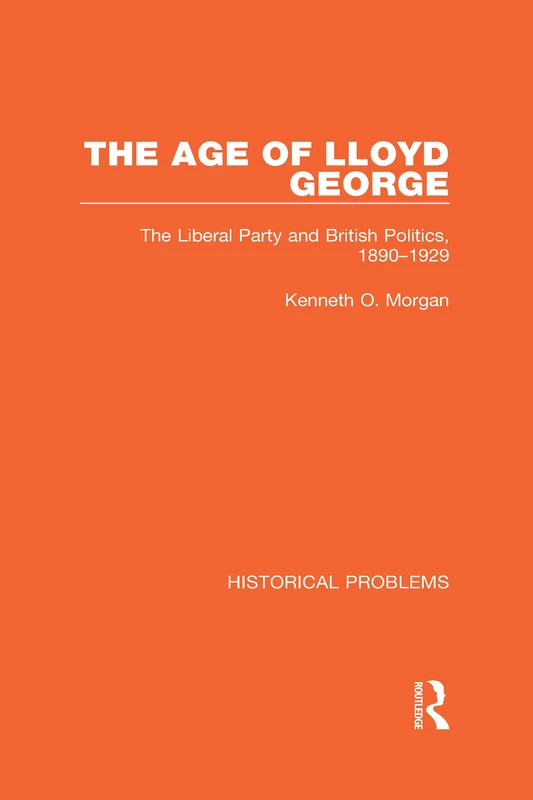 The Age of Lloyd George: The Liberal Party and British Politics, 1890-1929: 7 (Historical Problems)