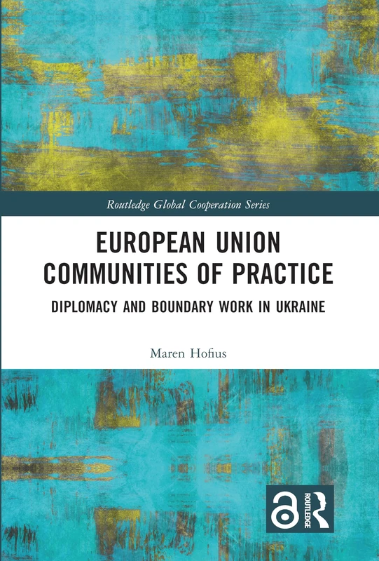 European Union Communities of Practice: Diplomacy and Boundary Work in Ukraine (Routledge Global Cooperation Series)
