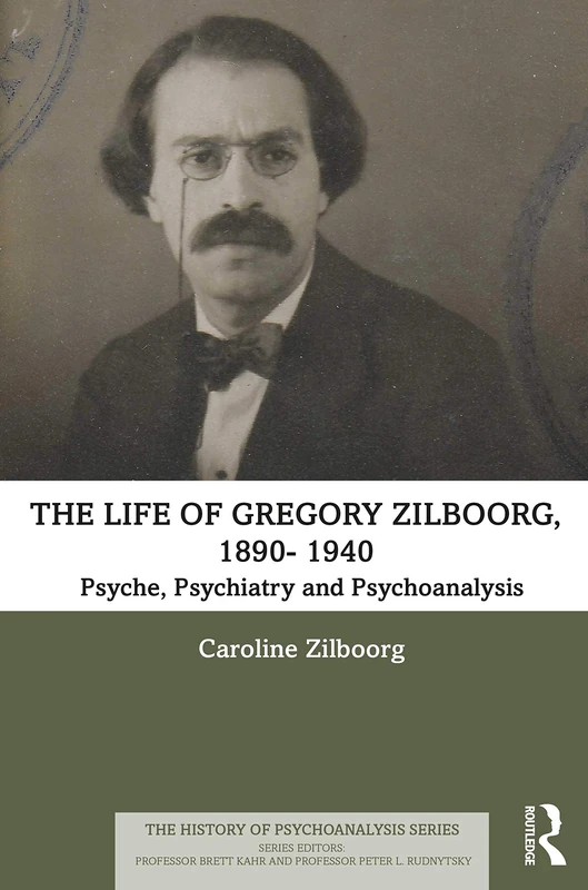 The Life of Gregory Zilboorg, 1890–1959: Psyche, Psychiatry, and Psychoanalysis and Mind, Medicine, and Man 2 volume set (The History of Psychoanalysis Series)
