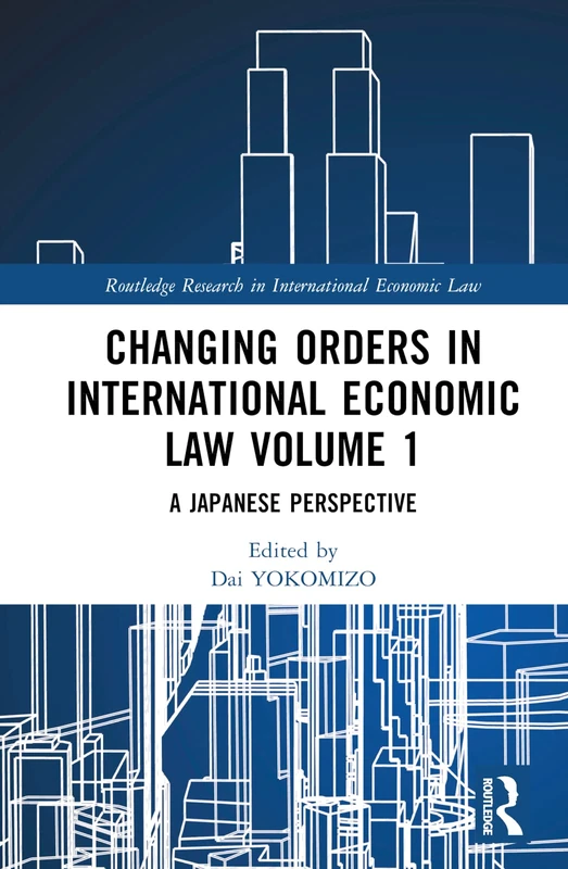 Changing Orders in International Economic Law Volume 1: A Japanese Perspective (Routledge Research in International Economic Law)