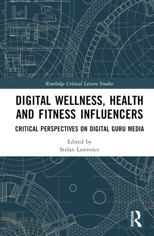 Digital Wellness, Health and Fitness Influencers: Critical Perspectives on Digital Guru Media (Routledge Critical Leisure Studies)