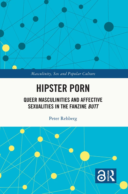 Hipster Porn: Queer Masculinities and Affective Sexualities in the Fanzine Butt (Masculinity, Sex and Popular Culture)
