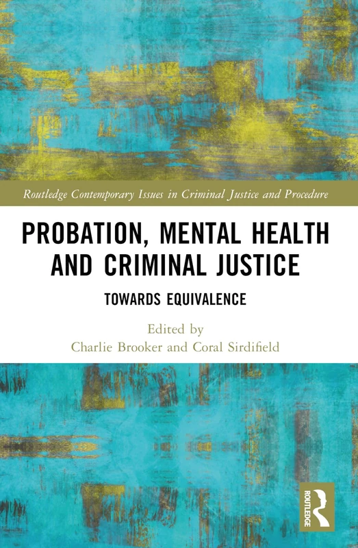 Probation, Mental Health and Criminal Justice: Towards Equivalence (Routledge Contemporary Issues in Criminal Justice and Procedure)