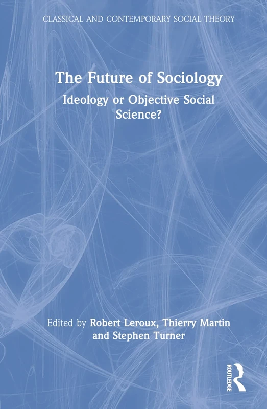 The Future of Sociology: Ideology or Objective Social Science? (Classical and Contemporary Social Theory)