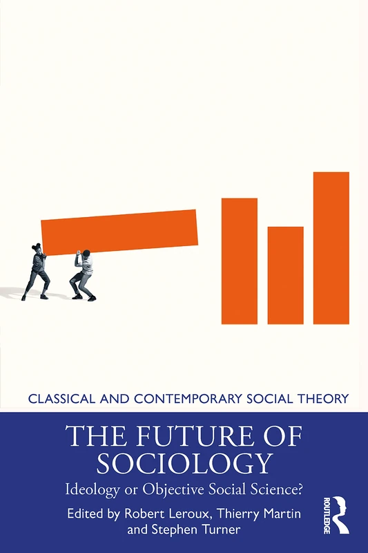 The Future of Sociology: Ideology or Objective Social Science? (Classical and Contemporary Social Theory)