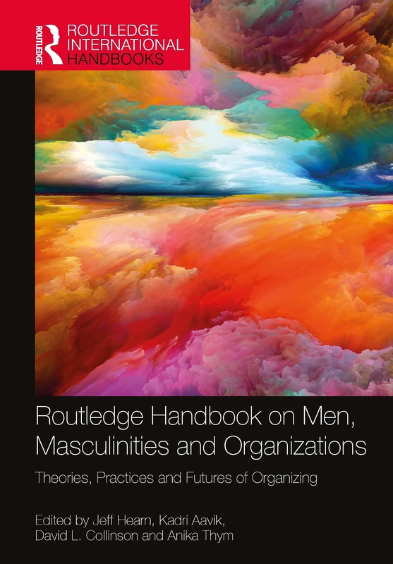 Routledge Handbook on Men, Masculinities and Organizations: Theories, Practices and Futures of Organizing (Routledge International Handbooks)