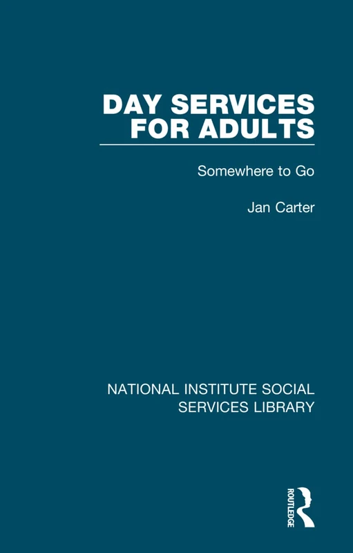 Routledge Day Services for Adults: Somewhere to Go: 8