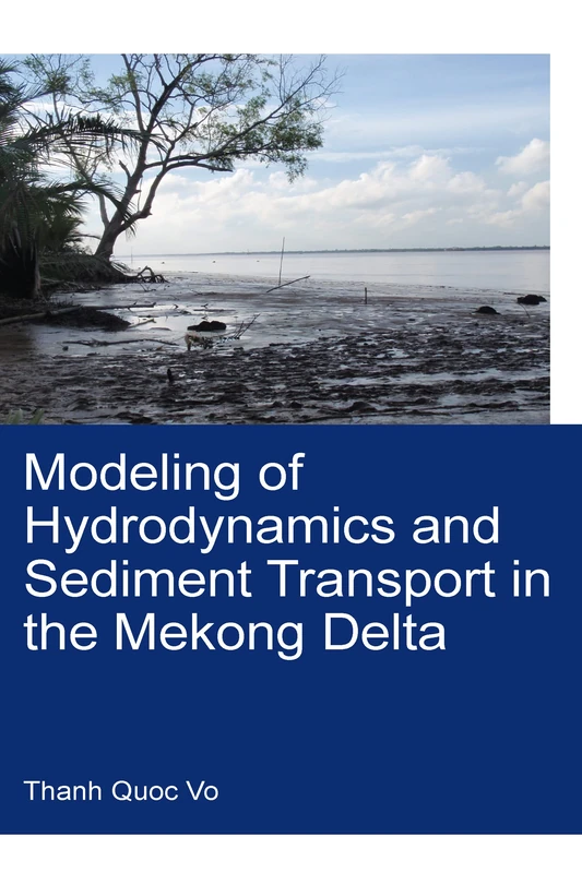 Modeling of Hydrodynamics and Sediment Transport in the Mekong Delta (IHE Delft PhD Thesis Series)