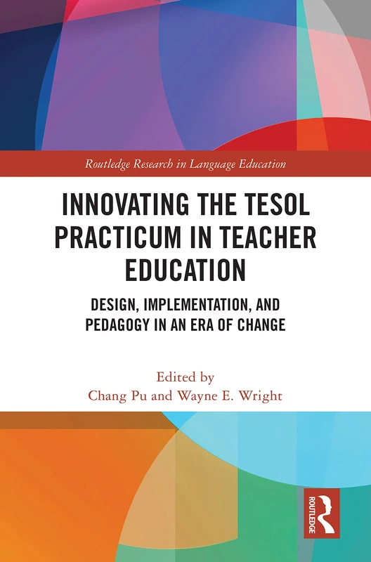 Innovating the TESOL Practicum in Teacher Education: Design, Implementation, and Pedagogy in an Era of Change (Routledge Research in Language Education)